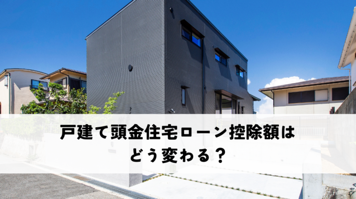戸建て頭金住宅ローン控除額はどう変わる？