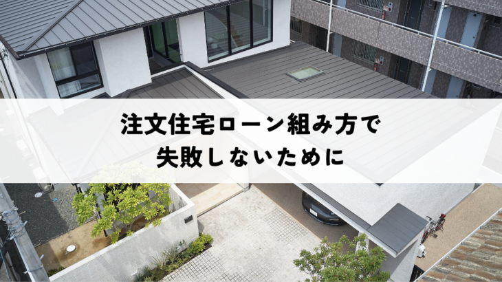 注文住宅ローン組み方で失敗しないために