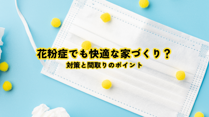 花粉症でも快適な家づくり？対策と間取りのポイント