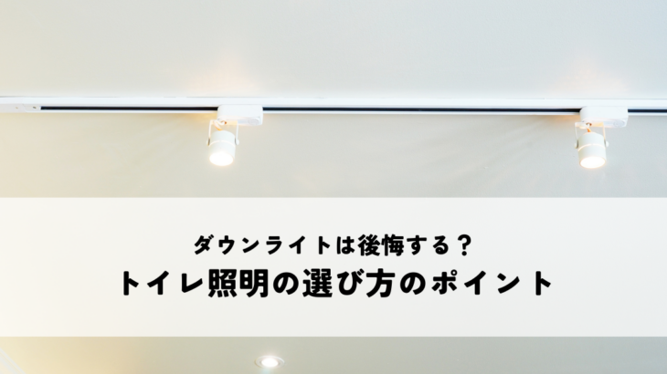 ダウンライトは後悔する？トイレ照明の選び方のポイント