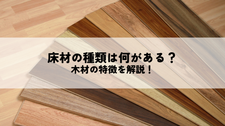床材の種類は何がある？木材の特徴を解説します！