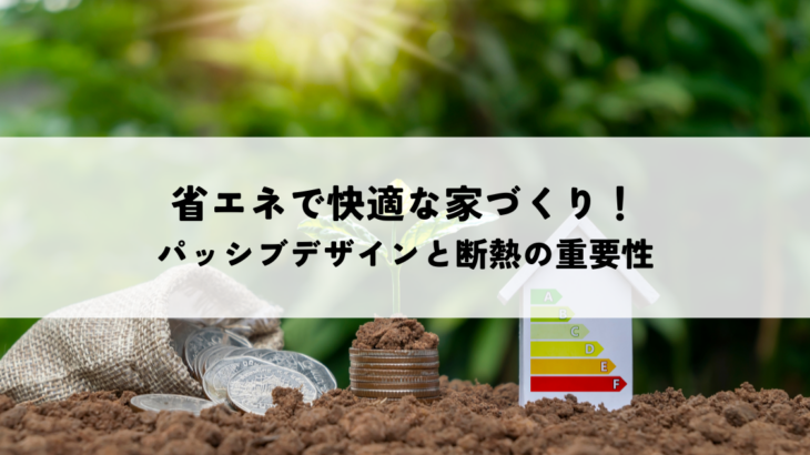 省エネで快適な家づくり！パッシブデザインと断熱の重要性