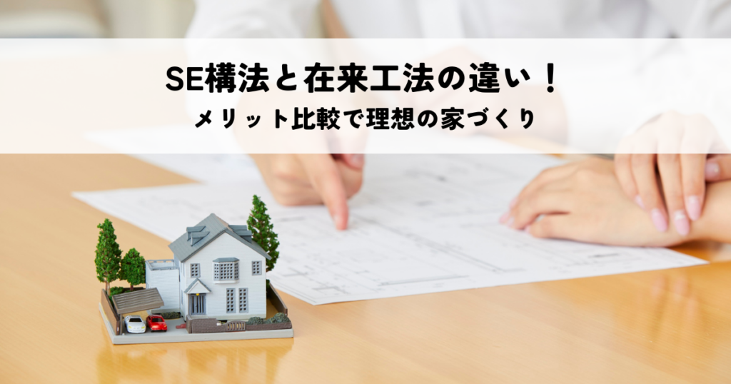 SE構法と在来工法の違い！メリット比較で理想の家づくり