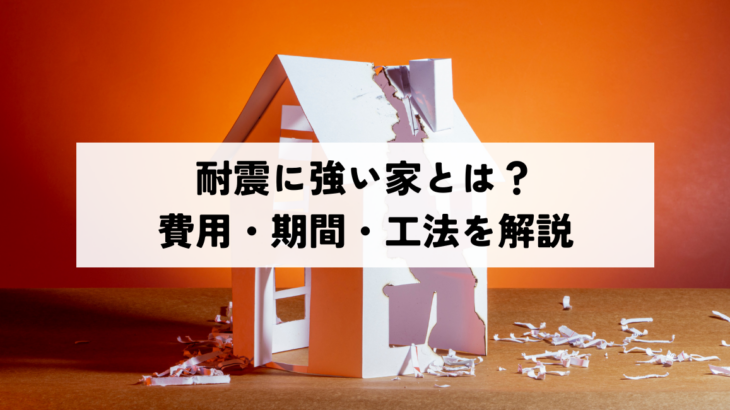 耐震に強い家とは？費用・期間・工法を解説