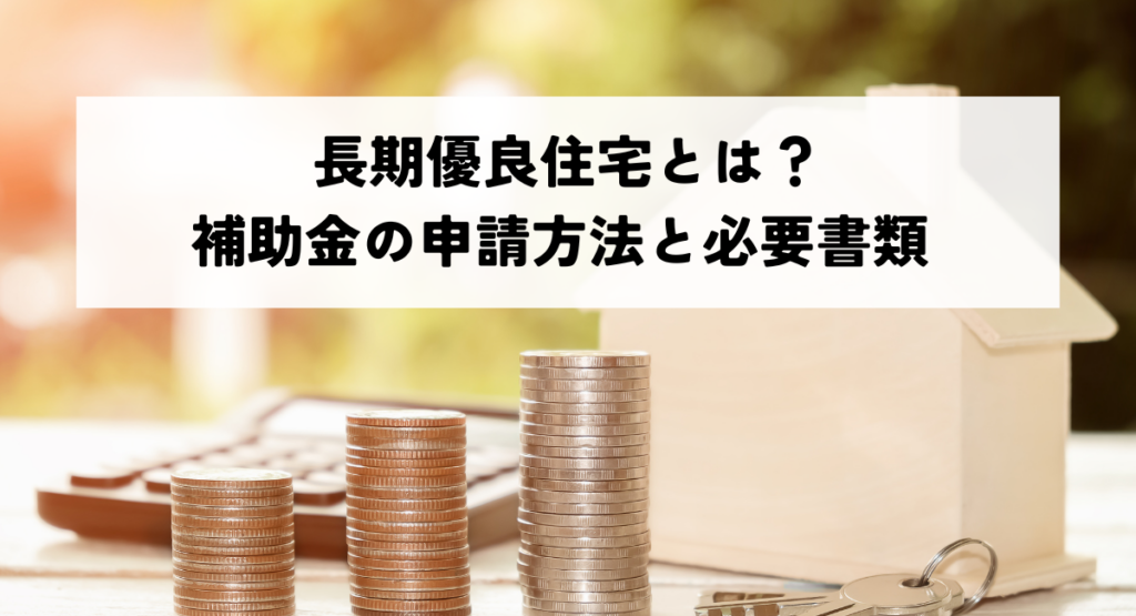 長期優良住宅とは？補助金の申請方法と必要書類