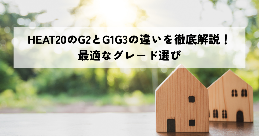 HEAT20のG2とG1G3の違いを徹底解説！最適なグレード選び