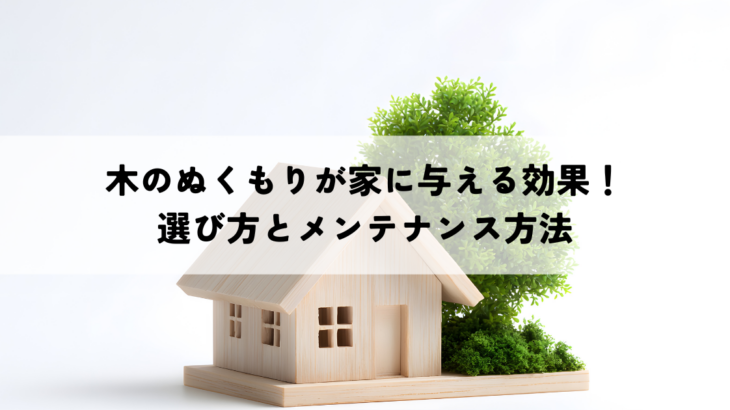 木のぬくもりが家に与える効果！選び方とメンテナンス方法
