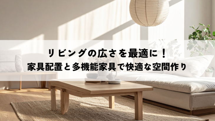 リビングの広さを最適に！家具配置と多機能家具で快適な空間作り