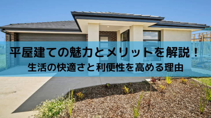 平屋建ての魅力とメリットを解説！生活の快適さと利便性を高める理由