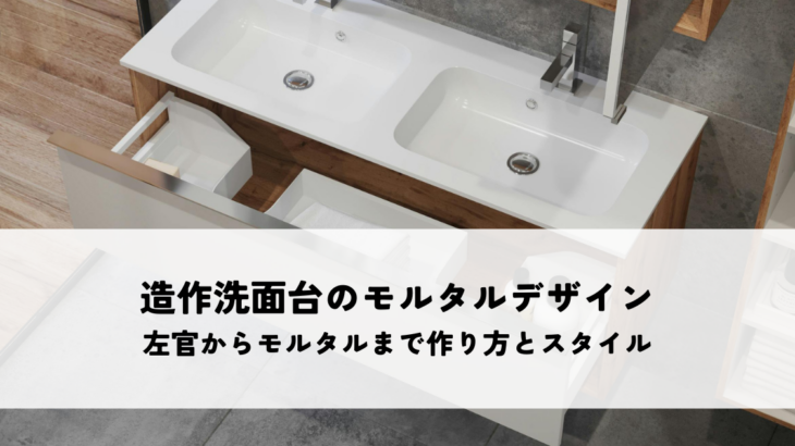 造作洗面台のモルタルデザインとは本物左官からモルタル調まで作り方とスタイルを解説