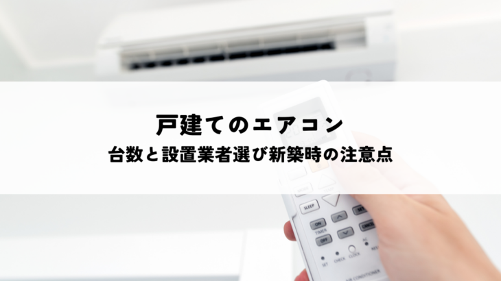 戸建てのエアコン台数と設置業者選び新築時の注意点とは
