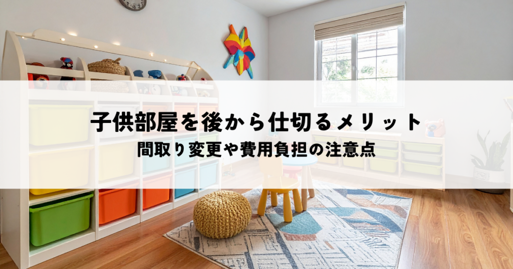 子供部屋を後から仕切るメリットとは？成長に合わせた間取り変更や費用負担の注意点